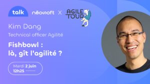 "Fishbowl : là, gît l'agilité ?" par Kim Dang, Technical officer Agilité, le mardi 2 juin à 12h15.